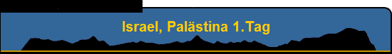 Israel, Palstina 1.Tag